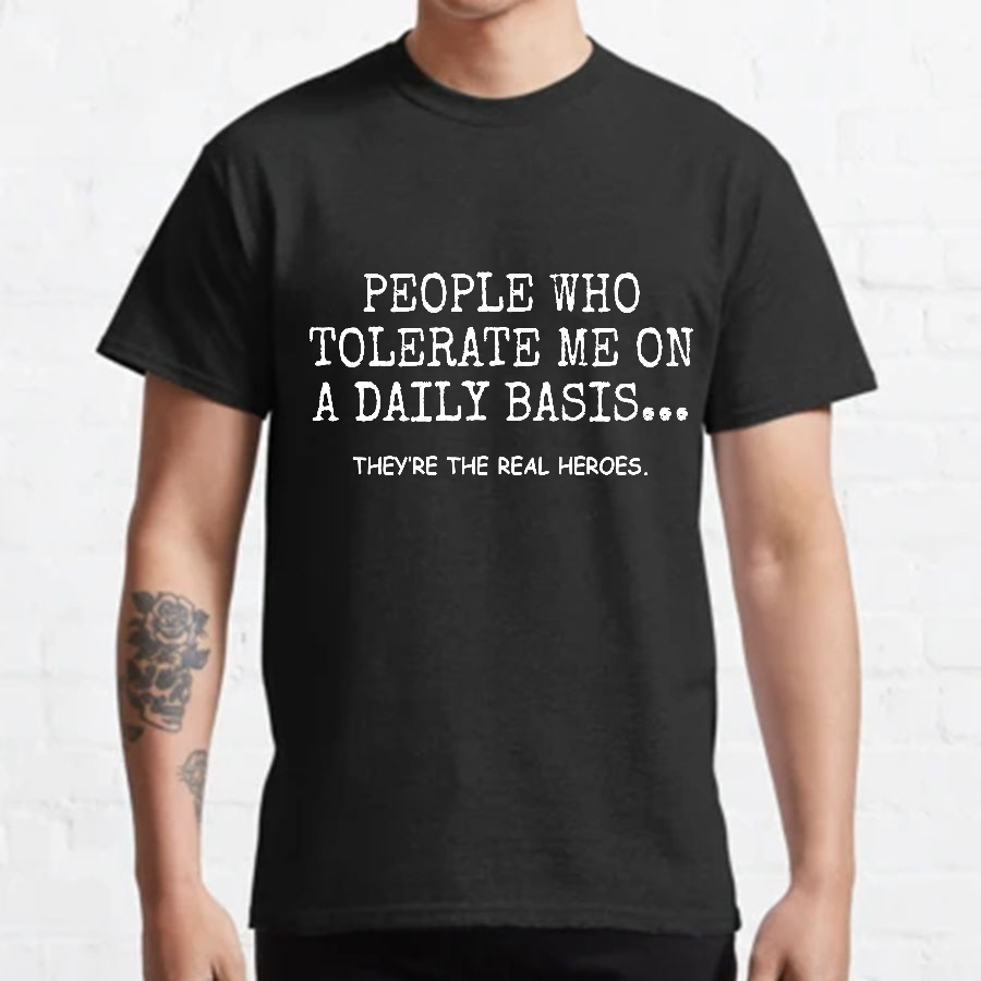 People Who Tolerate Me On A Daily Basis Sarcasm y T-Shirt