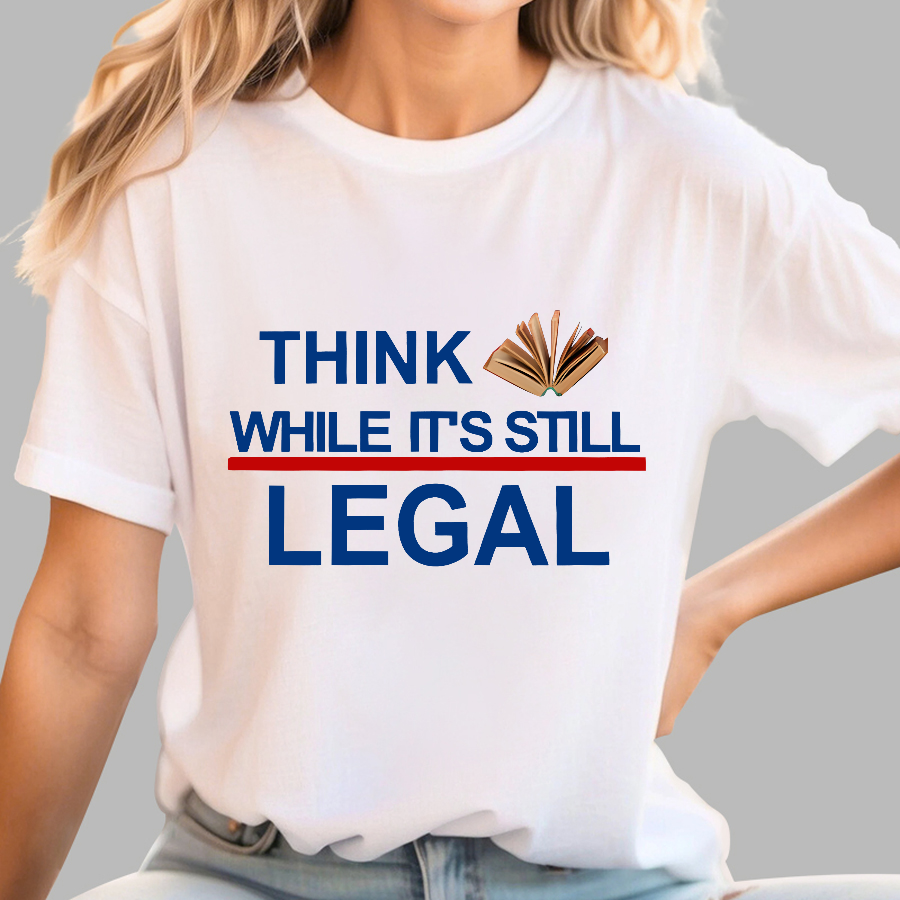 Think While Its Still Legal  T-Shirt