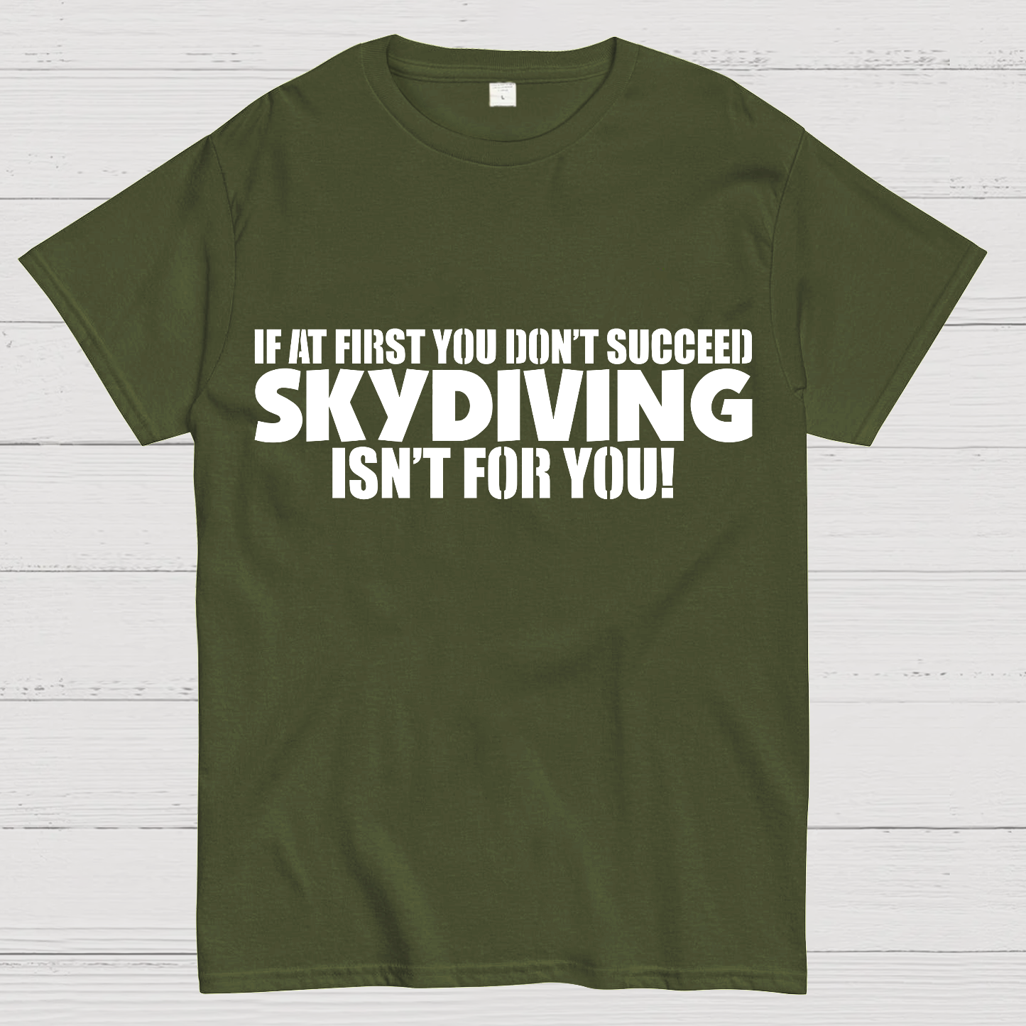 If at first you don't succeed - skydiving isn't for you! Funny  T-Shirt