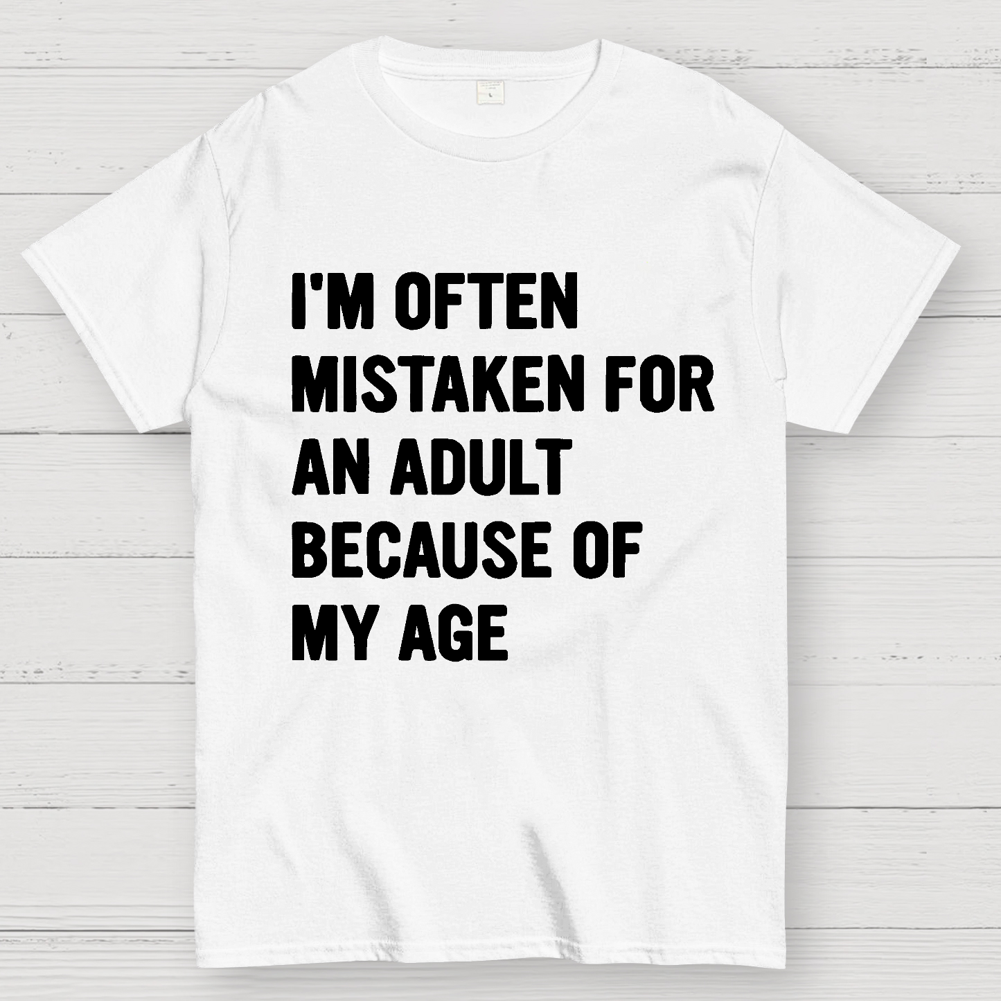 I'm Often Mistaken For An Adult Because Of My Age  T-Shirt