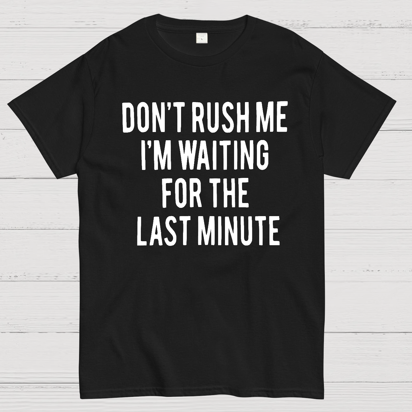 Don't Rush Me I'm Waiting For The Last Minute!  T-Shirt