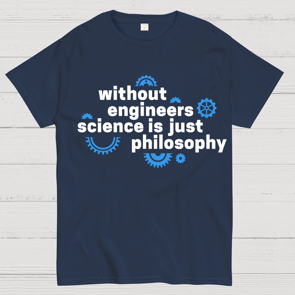 Without engineers science is just philosophy  T-Shirt