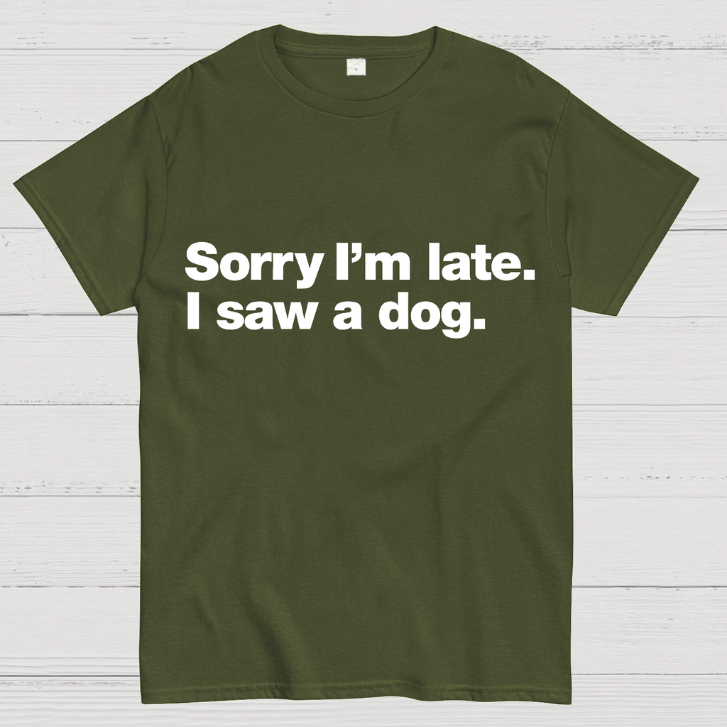 Sorry I'm Late. I Saw A Dog y T-Shirt