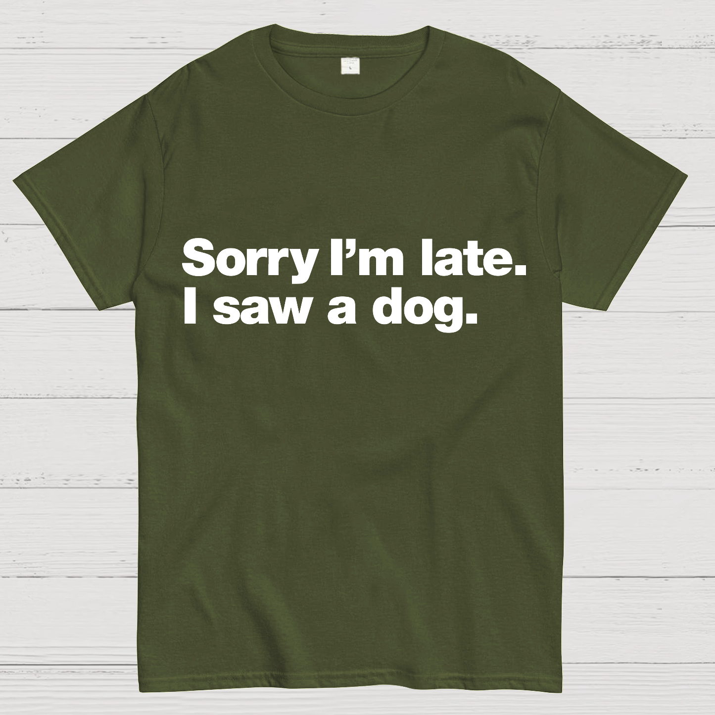 Sorry I'm Late. I Saw A Dog y T-Shirt