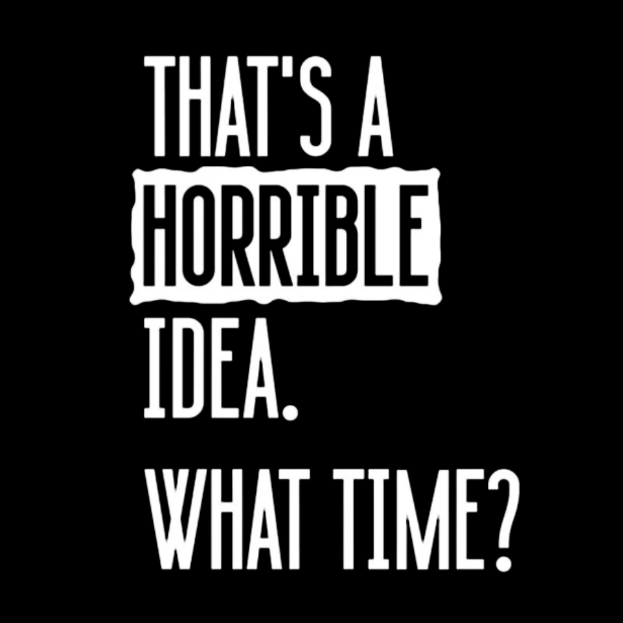 That's A Horrible Idea What Time  T-Shirt