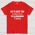 Let's Keep the Dumbfuckery to A Minimum Today y T-Shirt