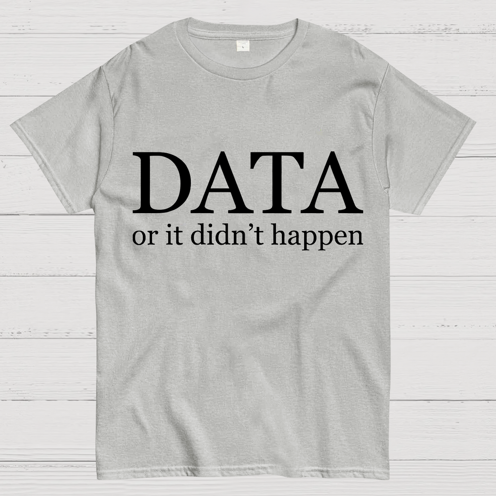 Data or It Didn't Happen y T-Shirt
