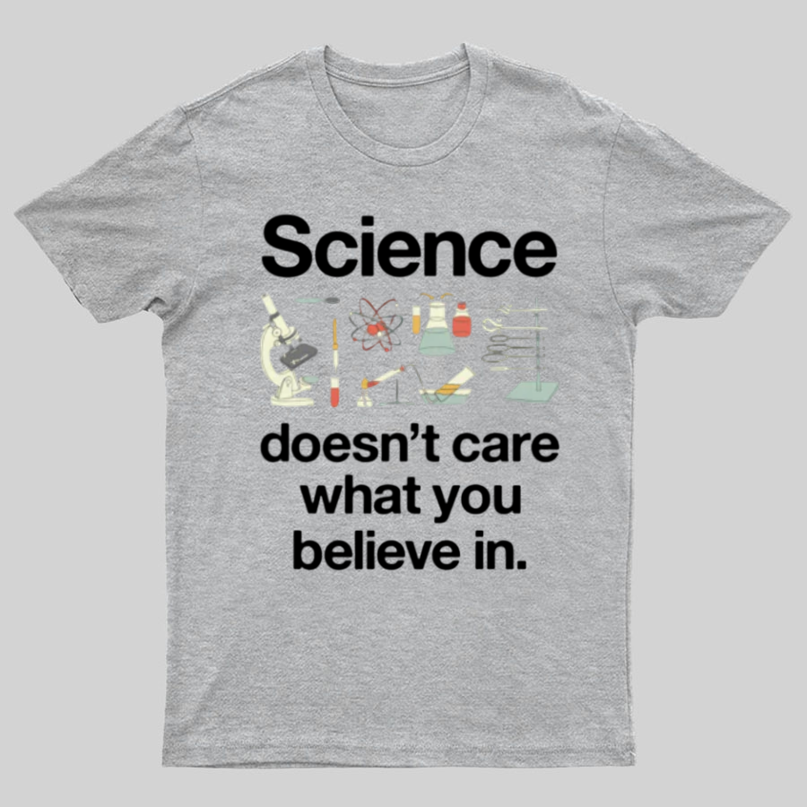 Science Doesn't Care What You Believe In y T-Shirt