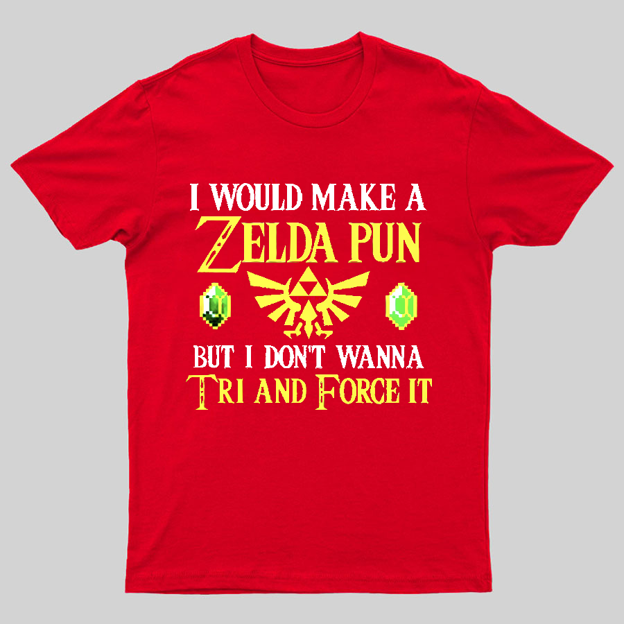 I Would Make A Zelda Pun But I Don't Wanna Try And Force It y T-Shirt