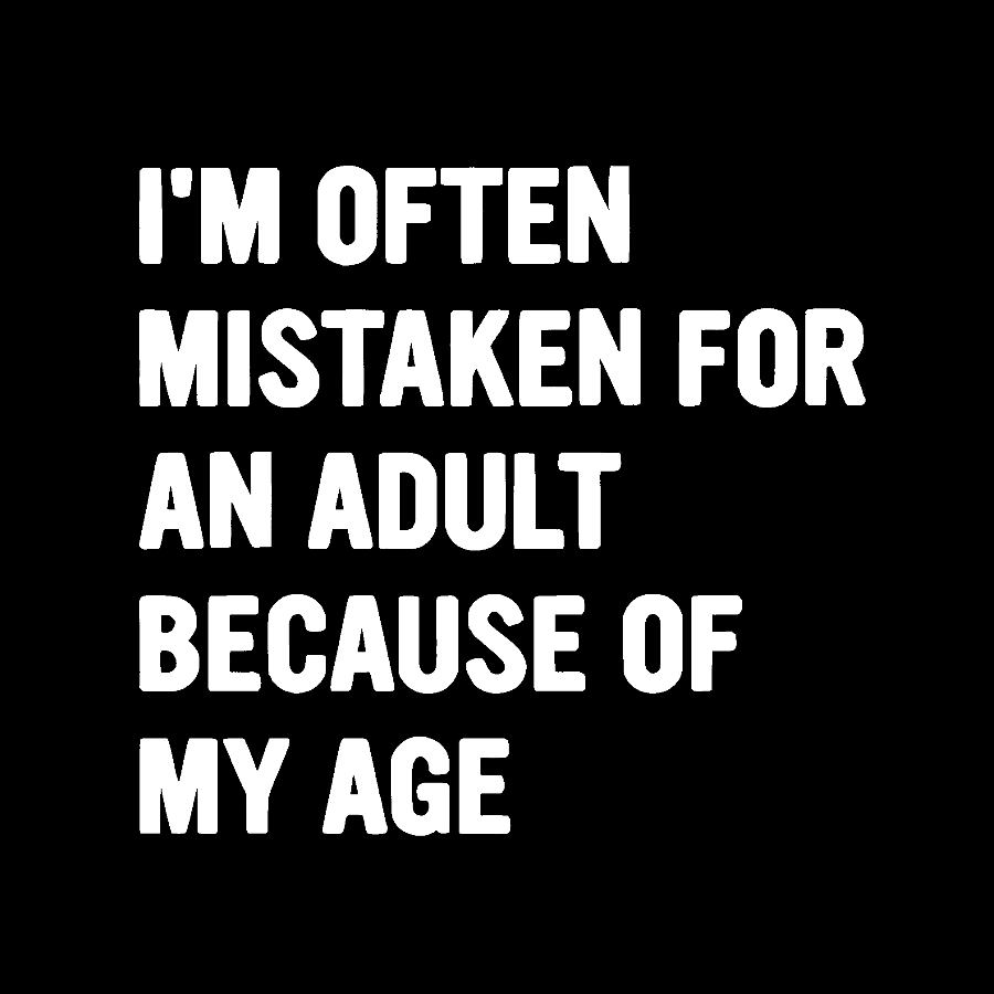 I'm Often Mistaken For An Adult Because Of My Age  T-Shirt
