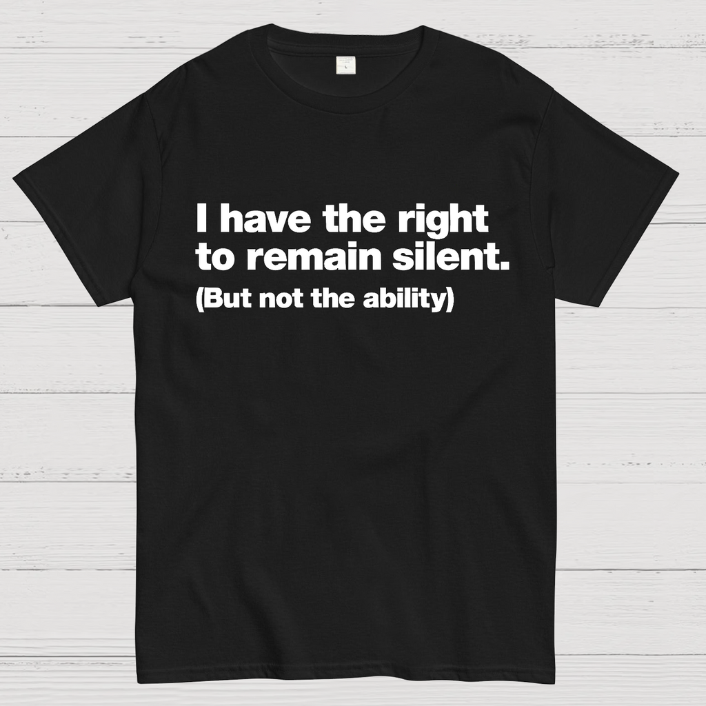 I Have The Right To Remain Silent. (But Not The Ability)  T-Shirt