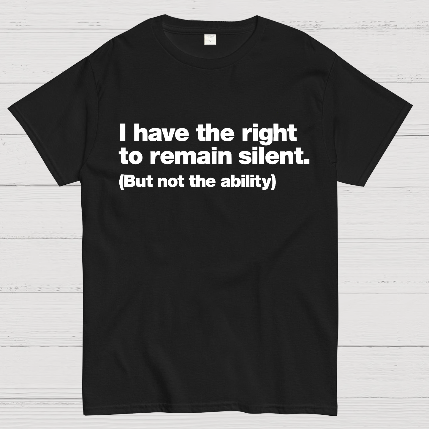 I Have The Right To Remain Silent. (But Not The Ability)  T-Shirt