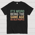 Same Age As Old People y T-Shirt