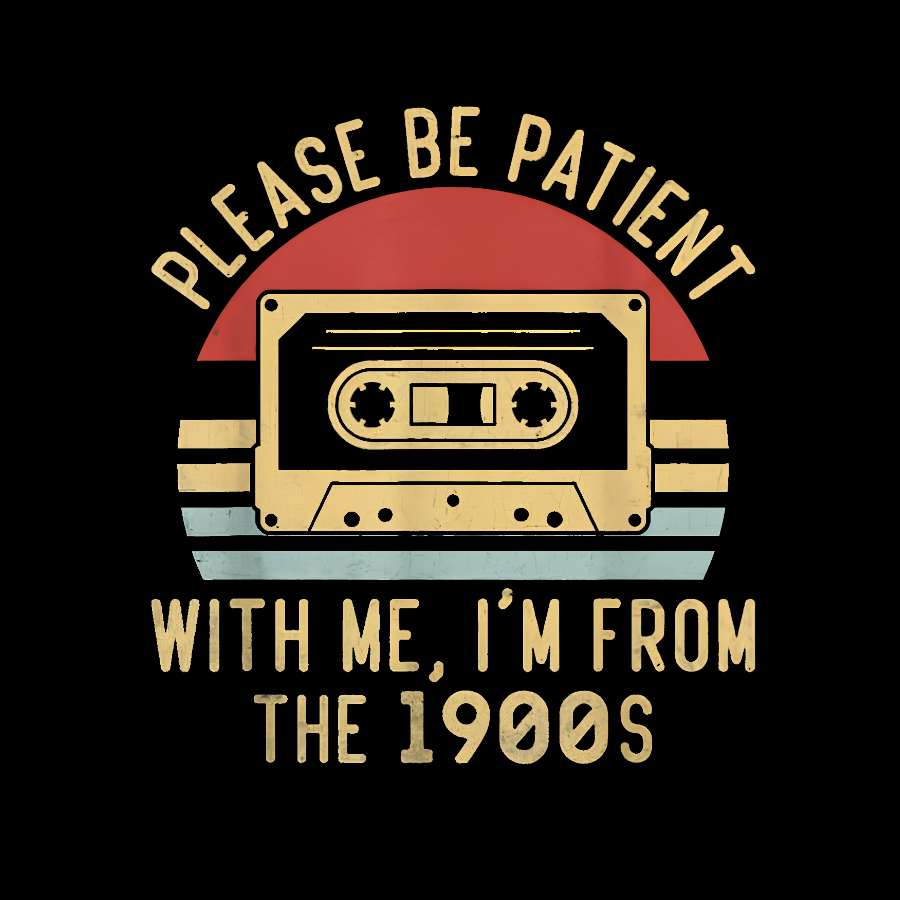 Please Be Patient with Me Im from the 1900s y T-Shirt