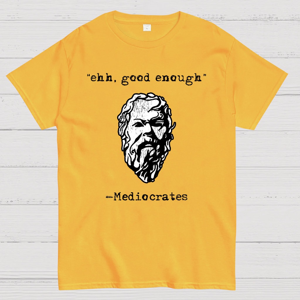Mediocrates eh Good Enough  T-Shirt