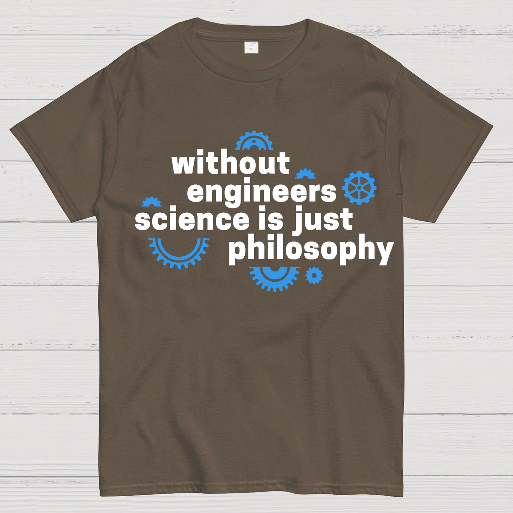 Without engineers science is just philosophy  T-Shirt
