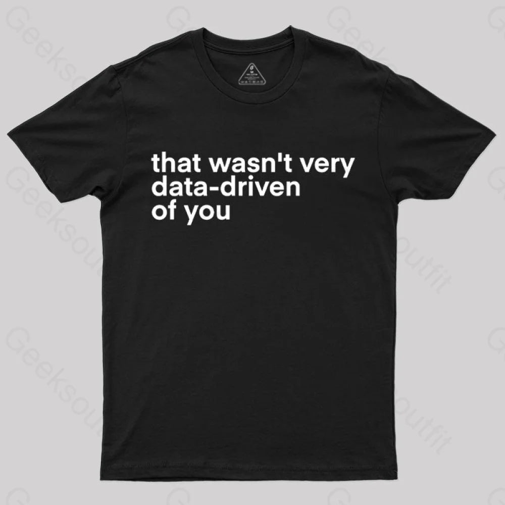 That Wasn't Very Data Driven Of You  T-Shirt