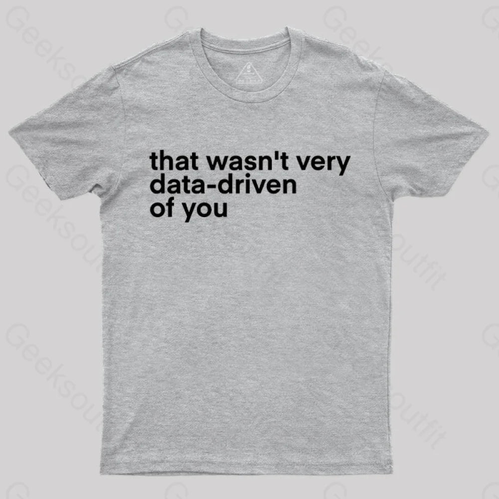 That Wasn't Very Data Driven Of You  T-Shirt