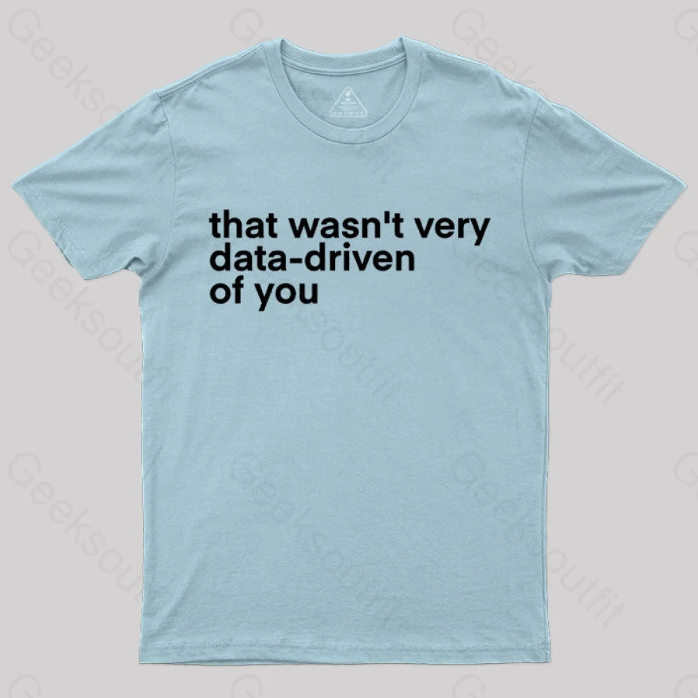 That Wasn't Very Data Driven Of You  T-Shirt