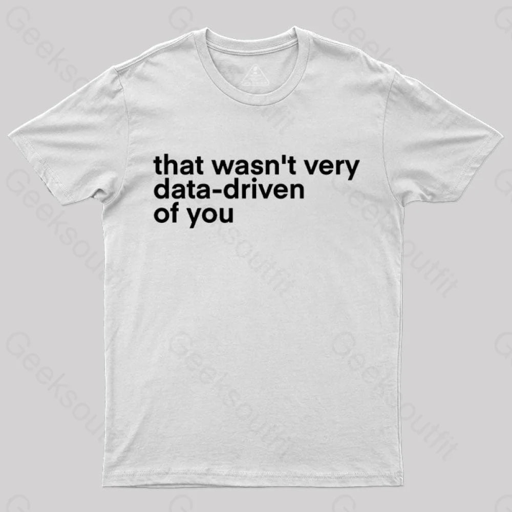 That Wasn't Very Data Driven Of You  T-Shirt