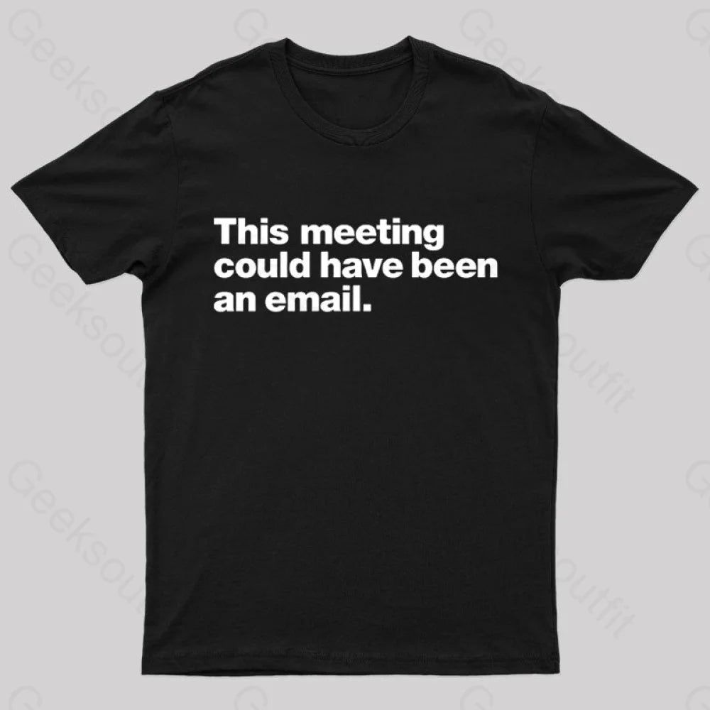 This Meeting Could Have Been An Email  T-Shirt