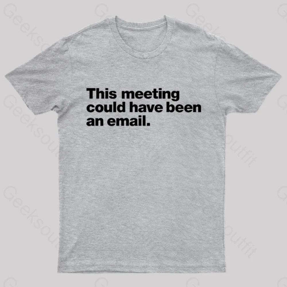 This Meeting Could Have Been An Email  T-Shirt