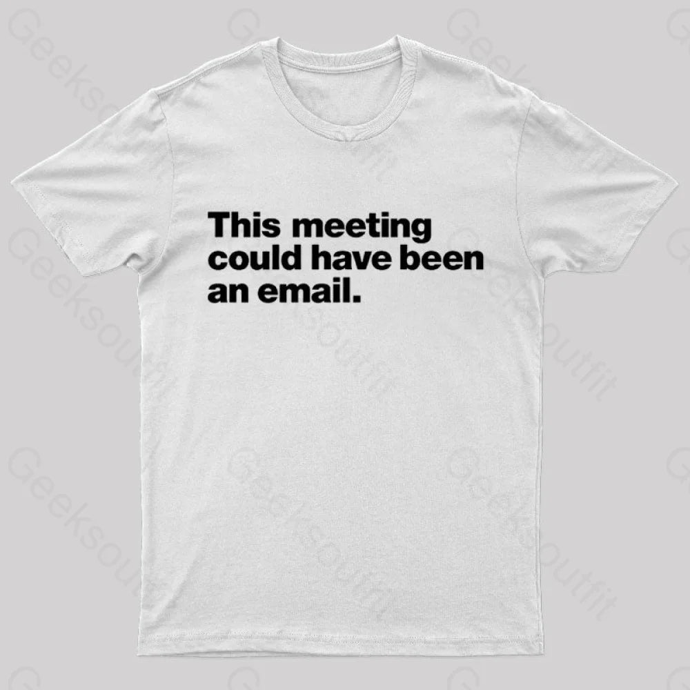 This Meeting Could Have Been An Email  T-Shirt