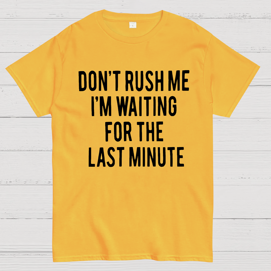 Don't Rush Me I'm Waiting For The Last Minute!  T-Shirt