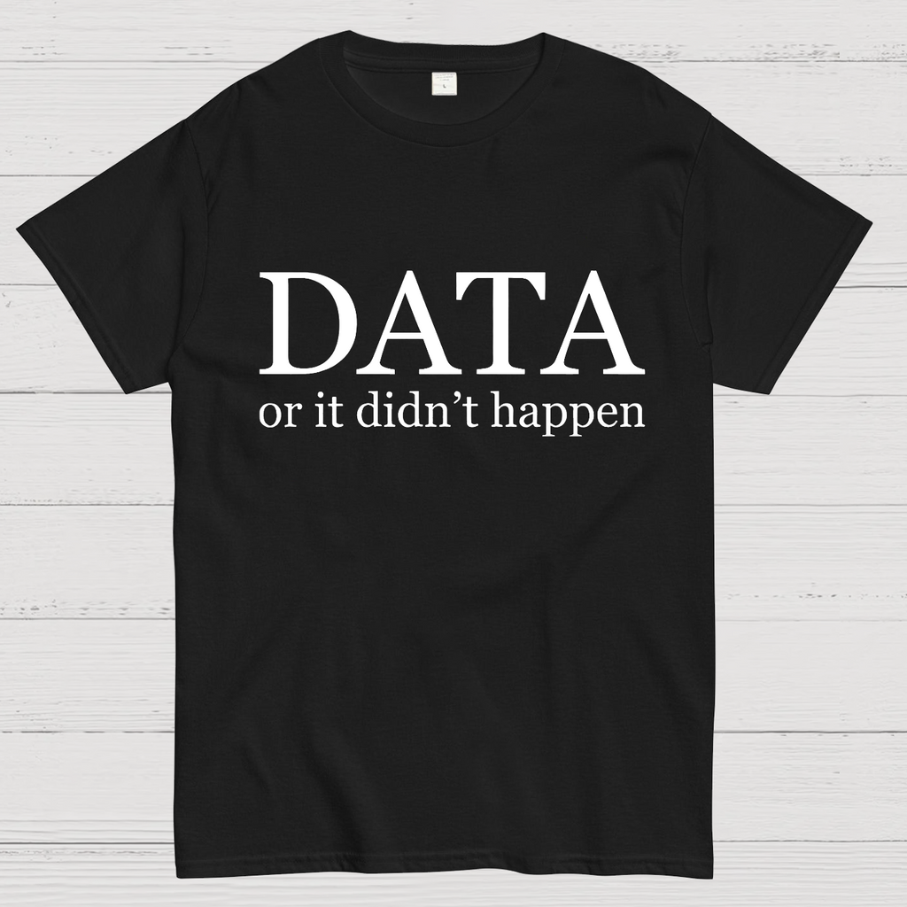 Data or It Didn't Happen y T-Shirt