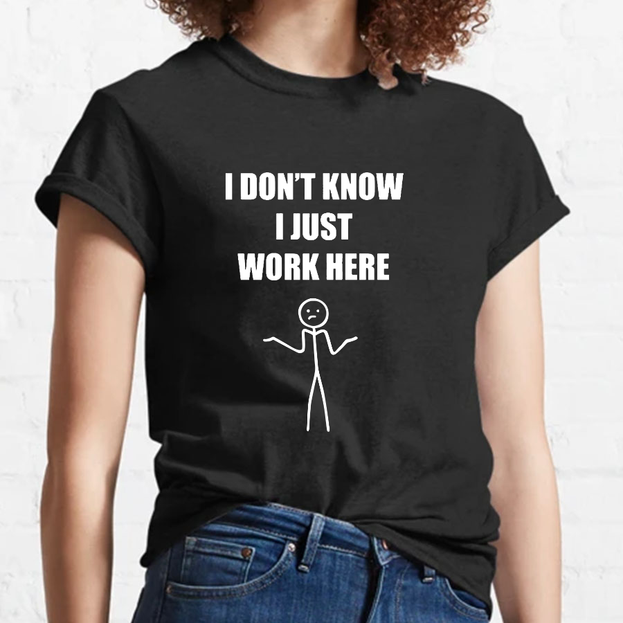 I Don’t  Know I Just Work Here y T-Shirt