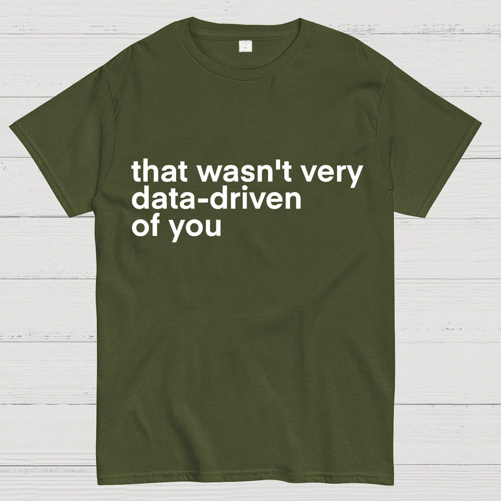 That Wasn't Very Data Driven Of You... y T-Shirt