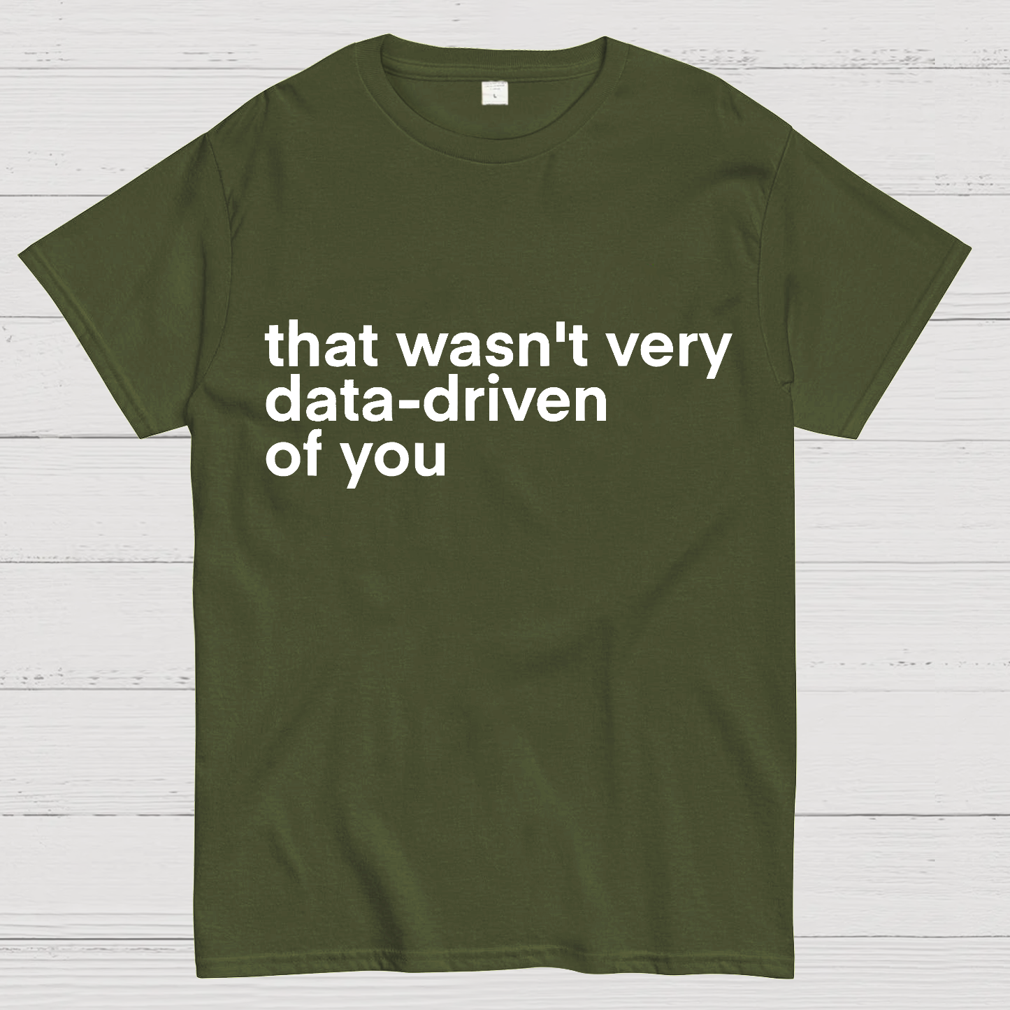 That Wasn't Very Data Driven Of You... y T-Shirt
