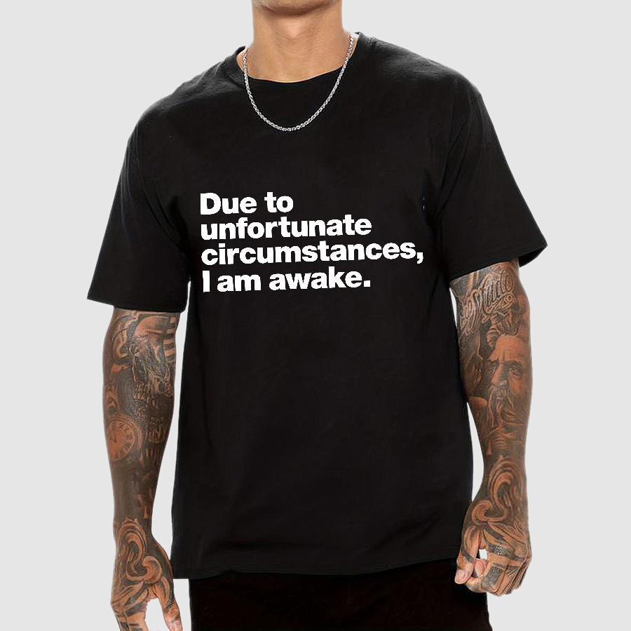 Due To Unfortunate Circumstances, I Am Awake y T-Shirt