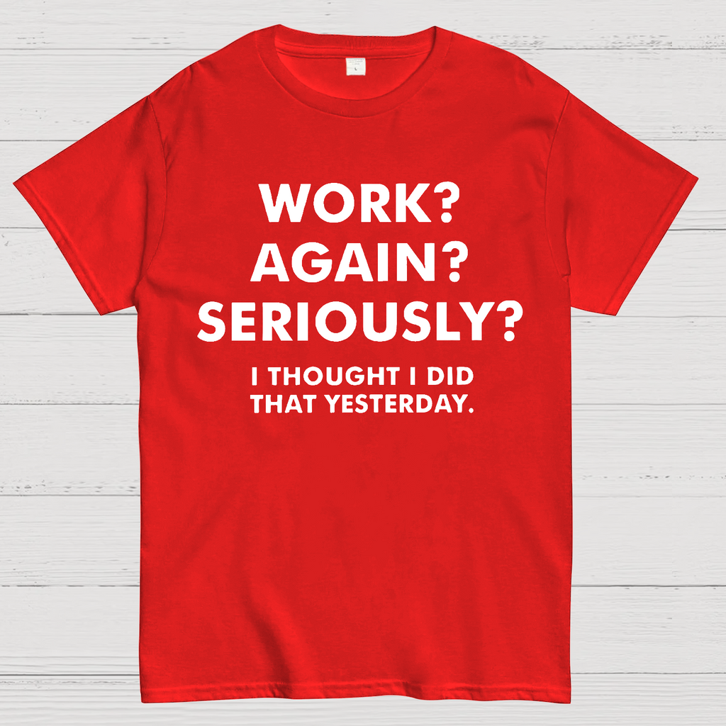 Work？Again？Seriously？ T-Shirt