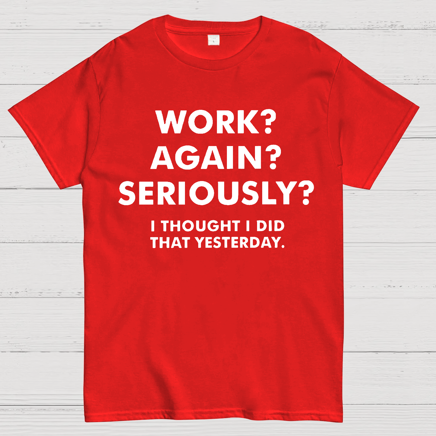 Work？Again？Seriously？ T-Shirt
