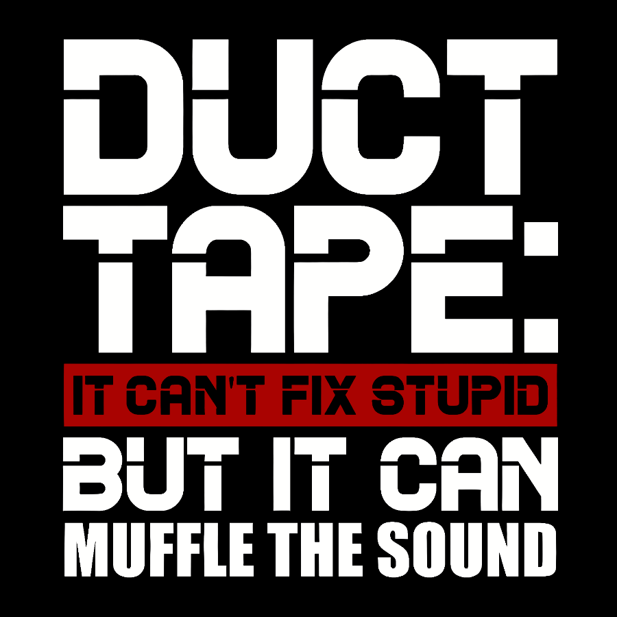 Duct Tape, It Can't Fix Stupid But It Can Muffle The Sound.  T-Shirt
