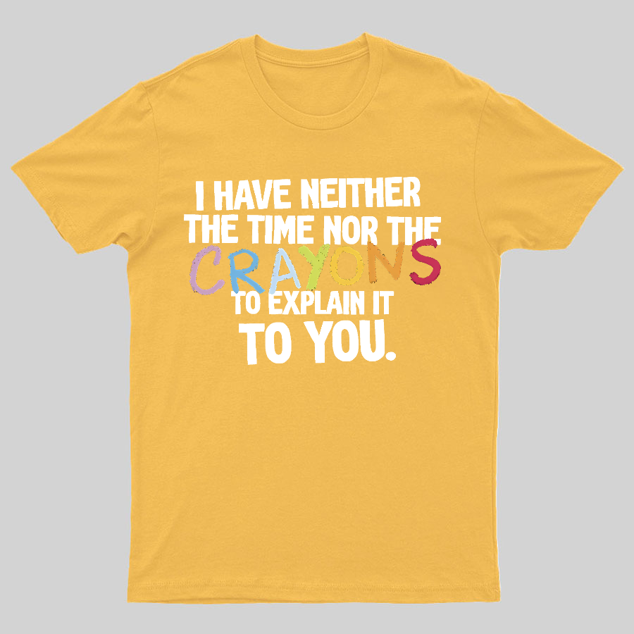 NEITHER THE TIME, NOR THE CRAYONS y T-Shirt