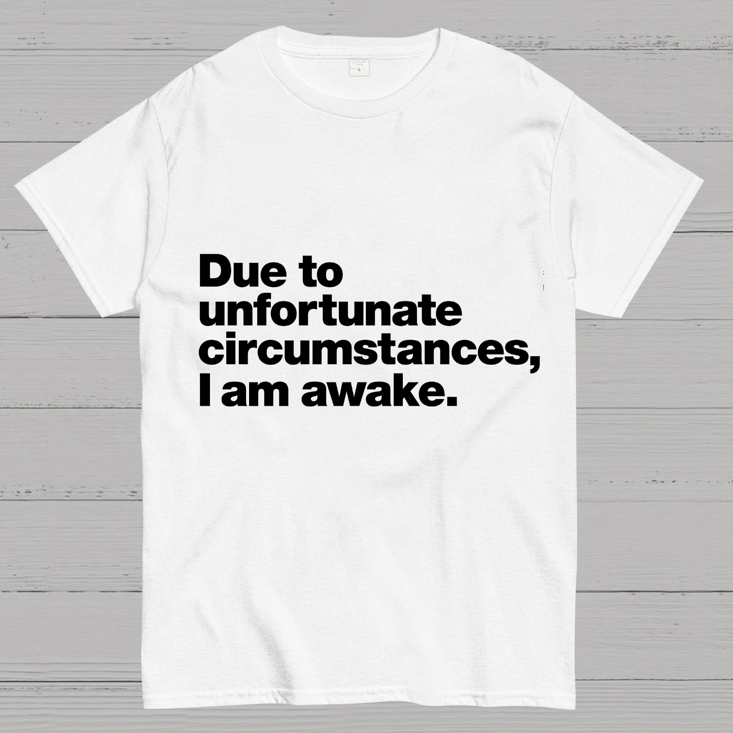 Due To Unfortunate Circumstances, I Am Awake y T-Shirt