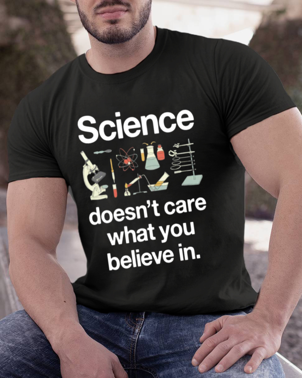 Science Doesn't Care What You Believe In y T-Shirt