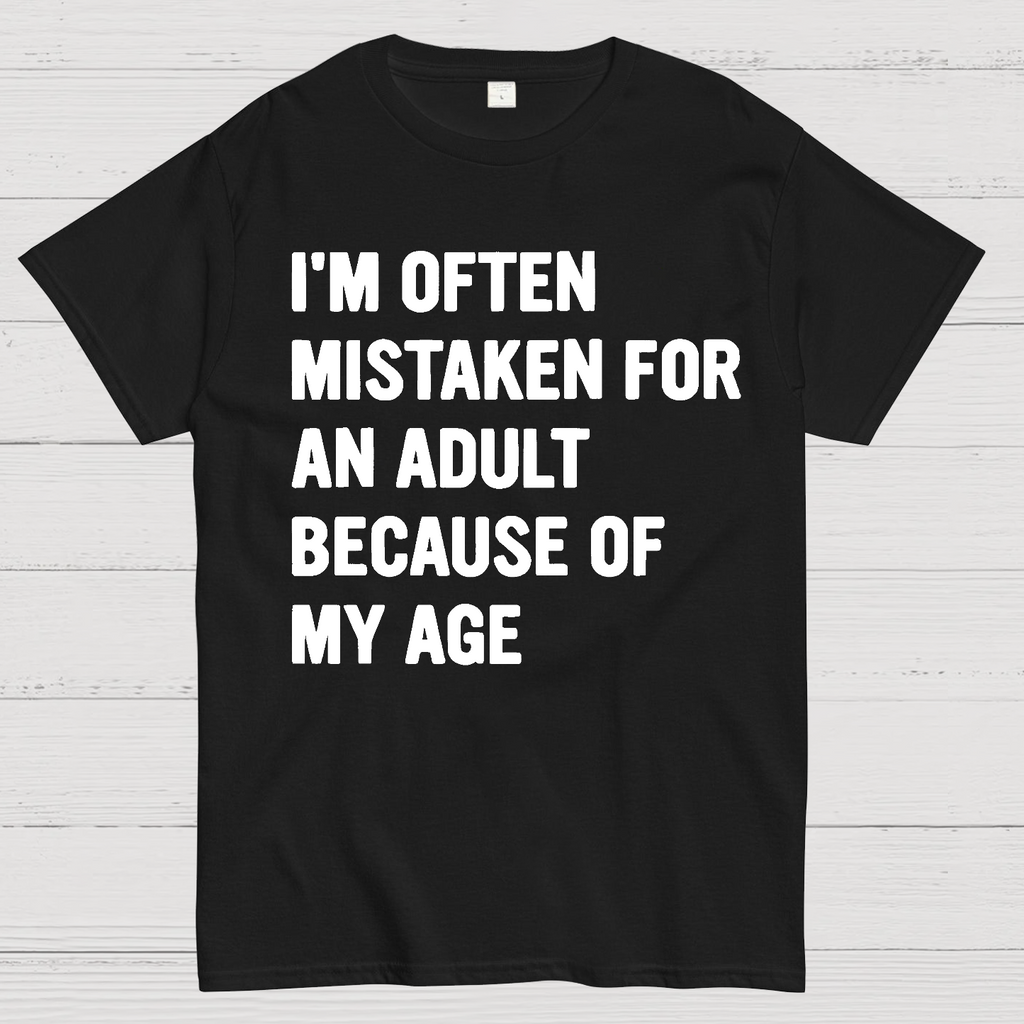 I'm Often Mistaken For An Adult Because Of My Age  T-Shirt