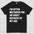 I'm Often Mistaken For An Adult Because Of My Age  T-Shirt