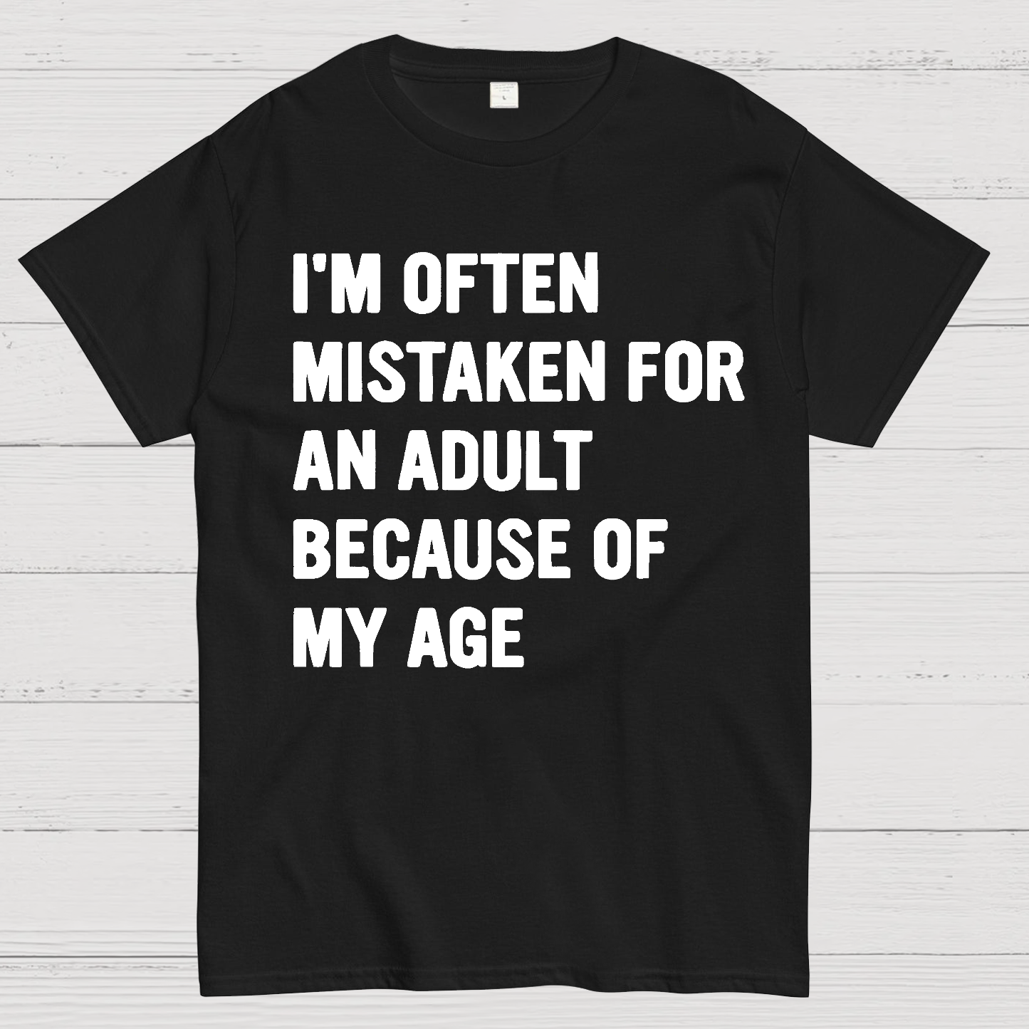 I'm Often Mistaken For An Adult Because Of My Age  T-Shirt