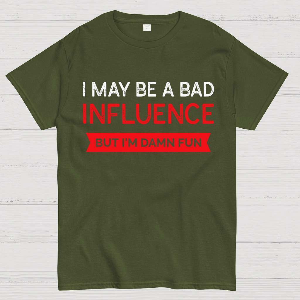 I May be a bad influence but i'm damn fun  T-Shirt