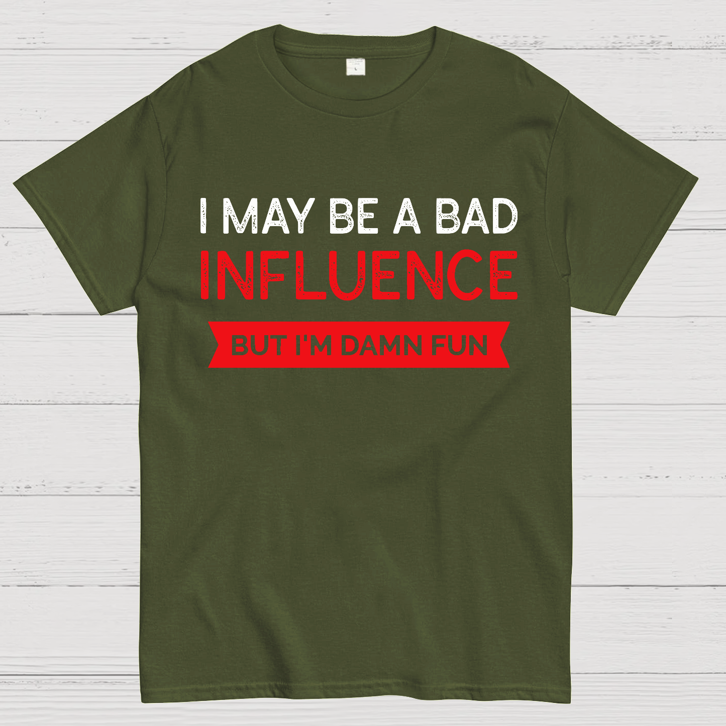 I May be a bad influence but i'm damn fun  T-Shirt