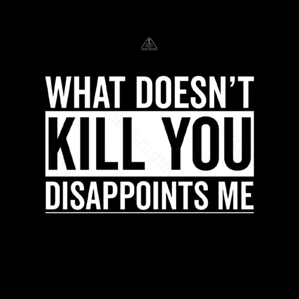 What Doesn't Kill You Disappoints Me  T-Shirt