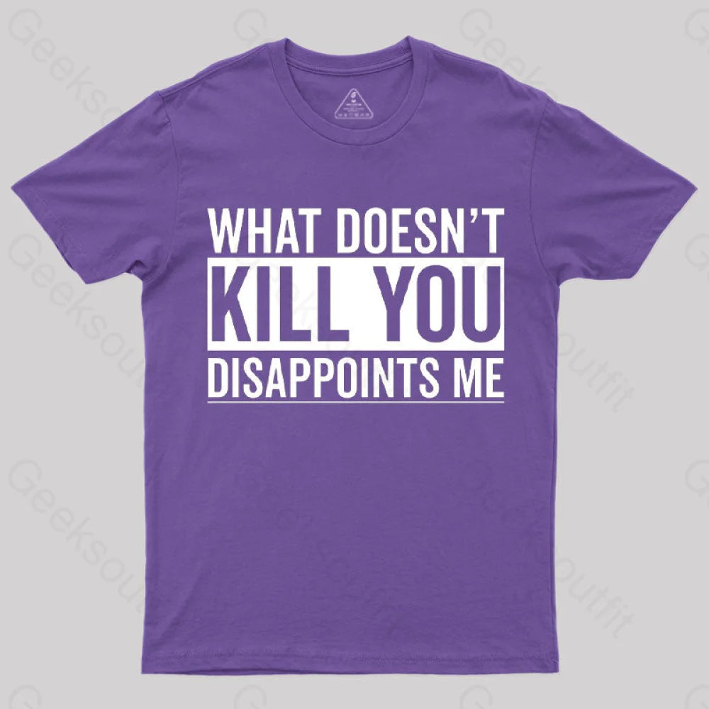 What Doesn't Kill You Disappoints Me  T-Shirt