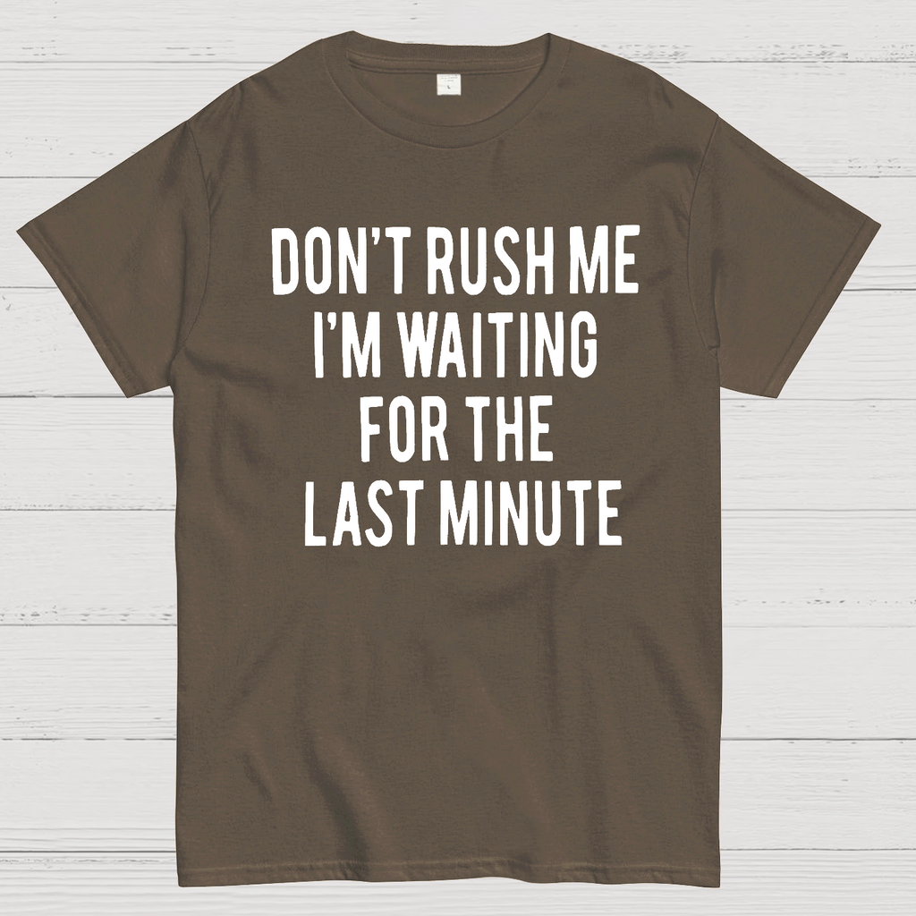 Don't Rush Me I'm Waiting For The Last Minute!  T-Shirt