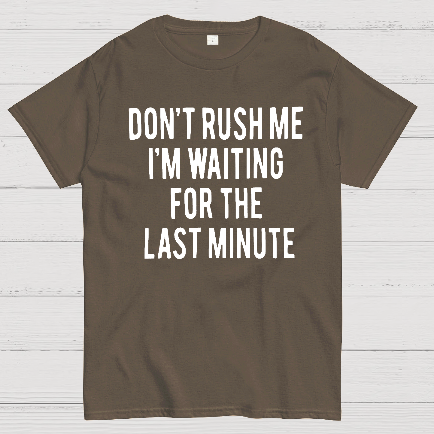 Don't Rush Me I'm Waiting For The Last Minute!  T-Shirt