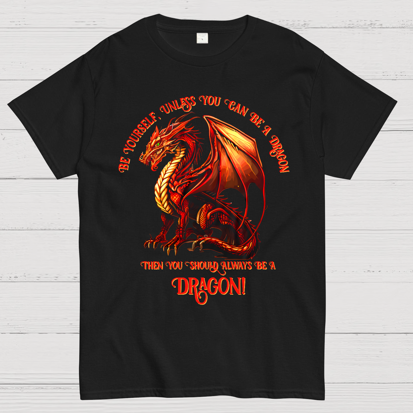 Be Yourself, Unless You Can Be A Dragon  T-Shirt