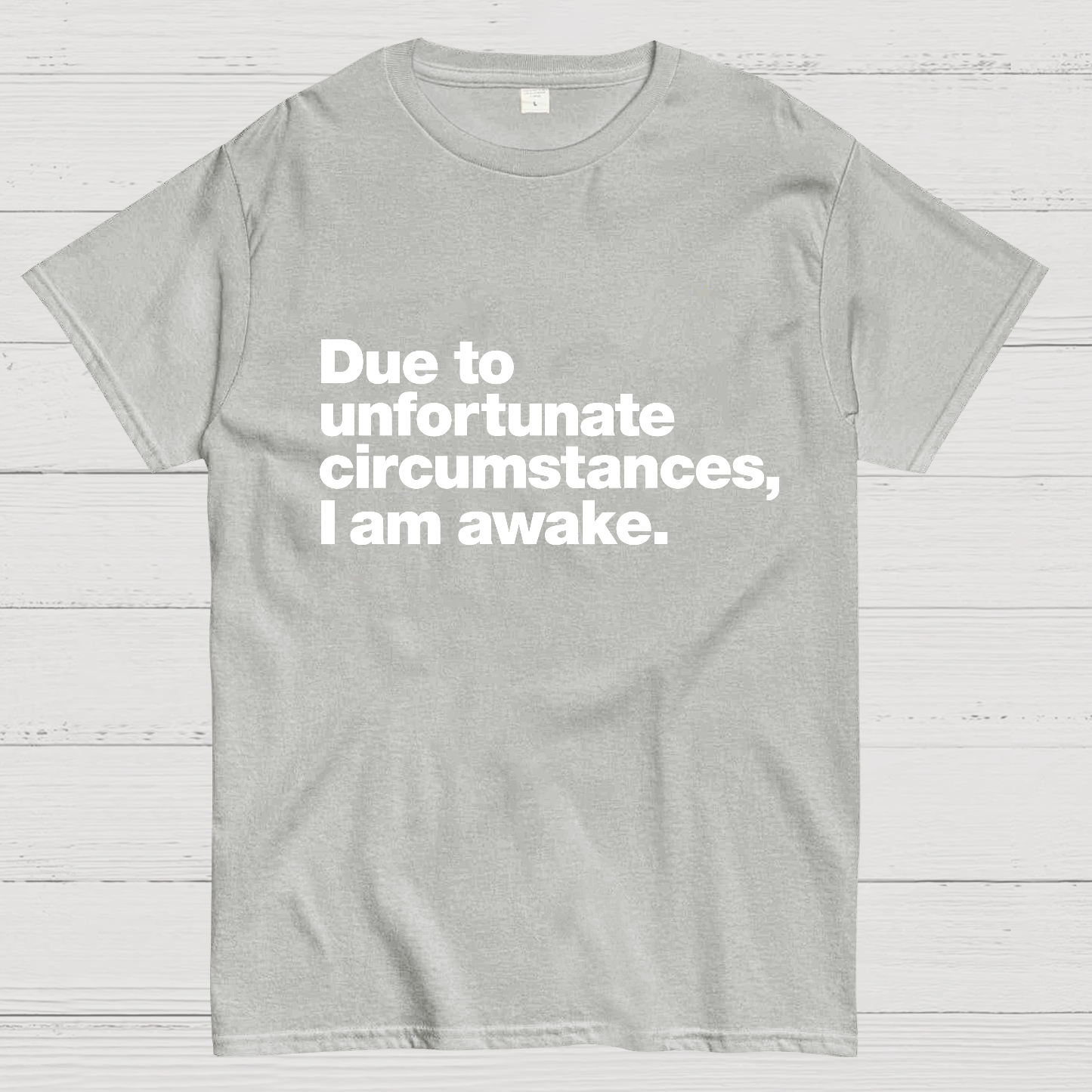 Due To Unfortunate Circumstances, I Am Awake y T-Shirt